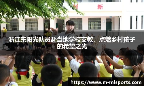浙江东阳光队员赴当地学校支教，点燃乡村孩子的希望之光