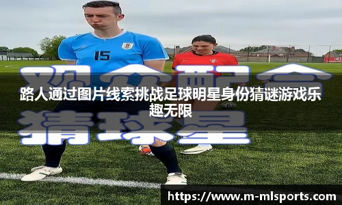 路人通过图片线索挑战足球明星身份猜谜游戏乐趣无限