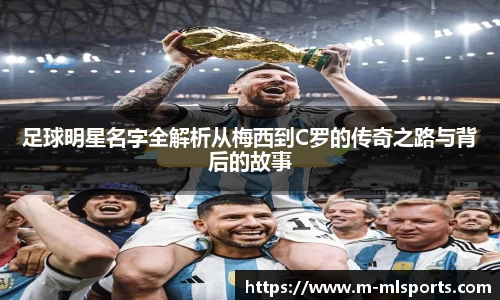 足球明星名字全解析从梅西到C罗的传奇之路与背后的故事