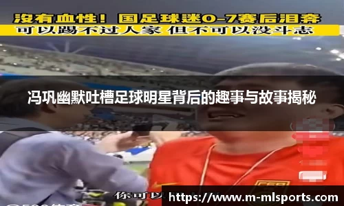 冯巩幽默吐槽足球明星背后的趣事与故事揭秘