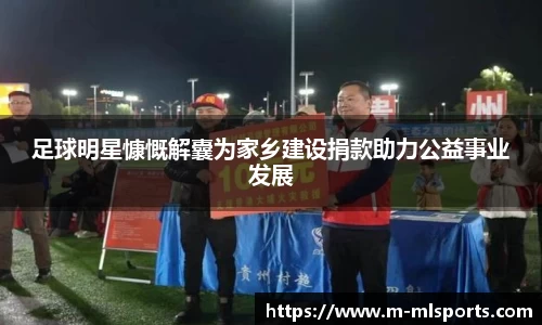 足球明星慷慨解囊为家乡建设捐款助力公益事业发展